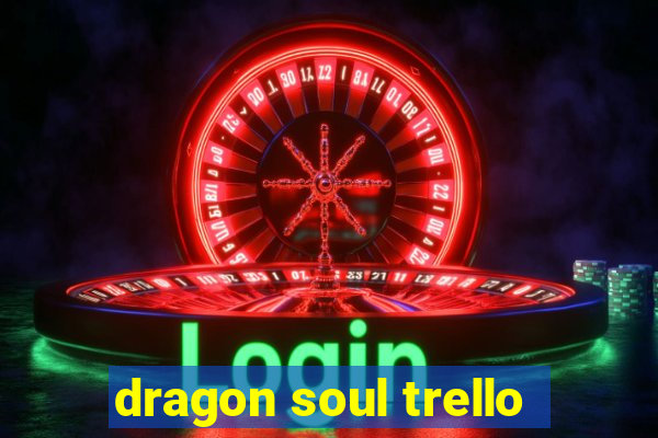 dragon soul trello